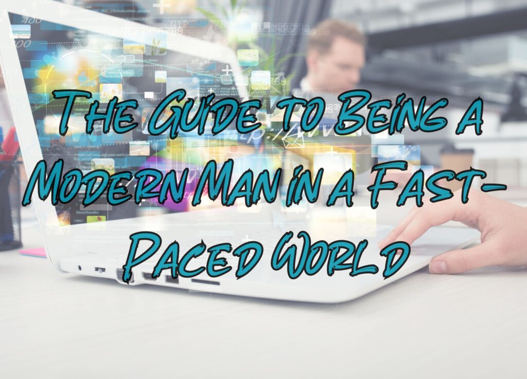 The Best Guide to Being a Modern Man in a Fast-Paced World