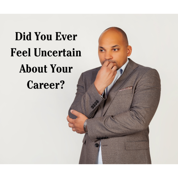 Did You Ever Feel Uncertain About Your Career?