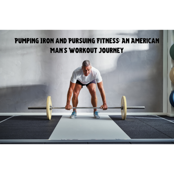 Pumping Iron and Pursuing Fitness: An American Man&#8217;s Workout Journey