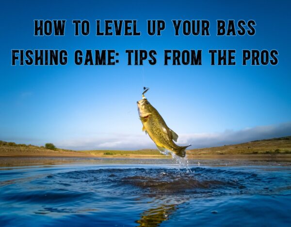 How to Level Up Your Bass Fishing Game: Tips from the Pros