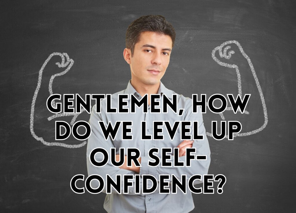 Gentlemen, How Do We Level Up Our Self-Confidence?