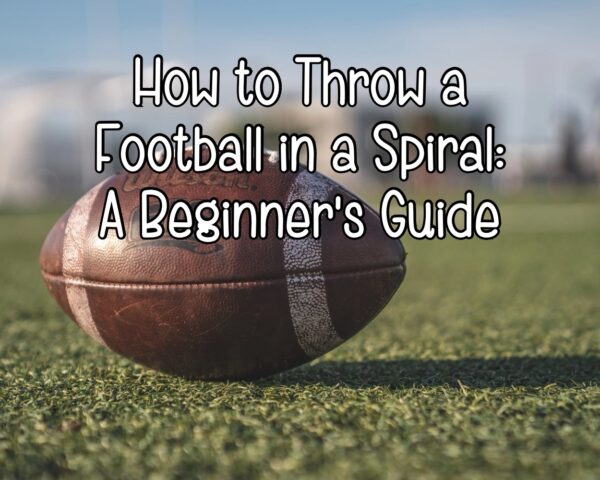 How to Throw a Football in a Spiral: A Beginner&#8217;s Guide