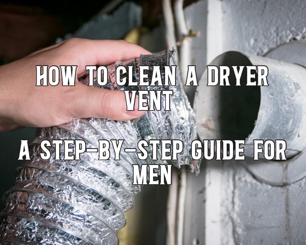 How to Clean a Dryer Vent: A Step-by-Step Guide for Men