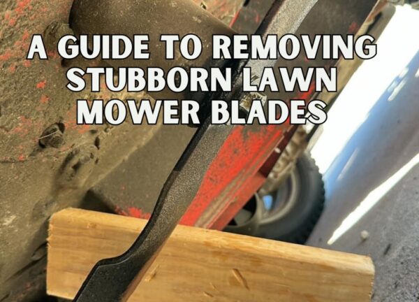 A Guide To Removing Stubborn Lawn Mower Blades