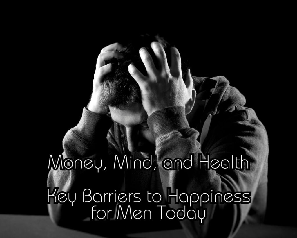 Money, Mind, and Health: Key Barriers to Happiness for Men Today