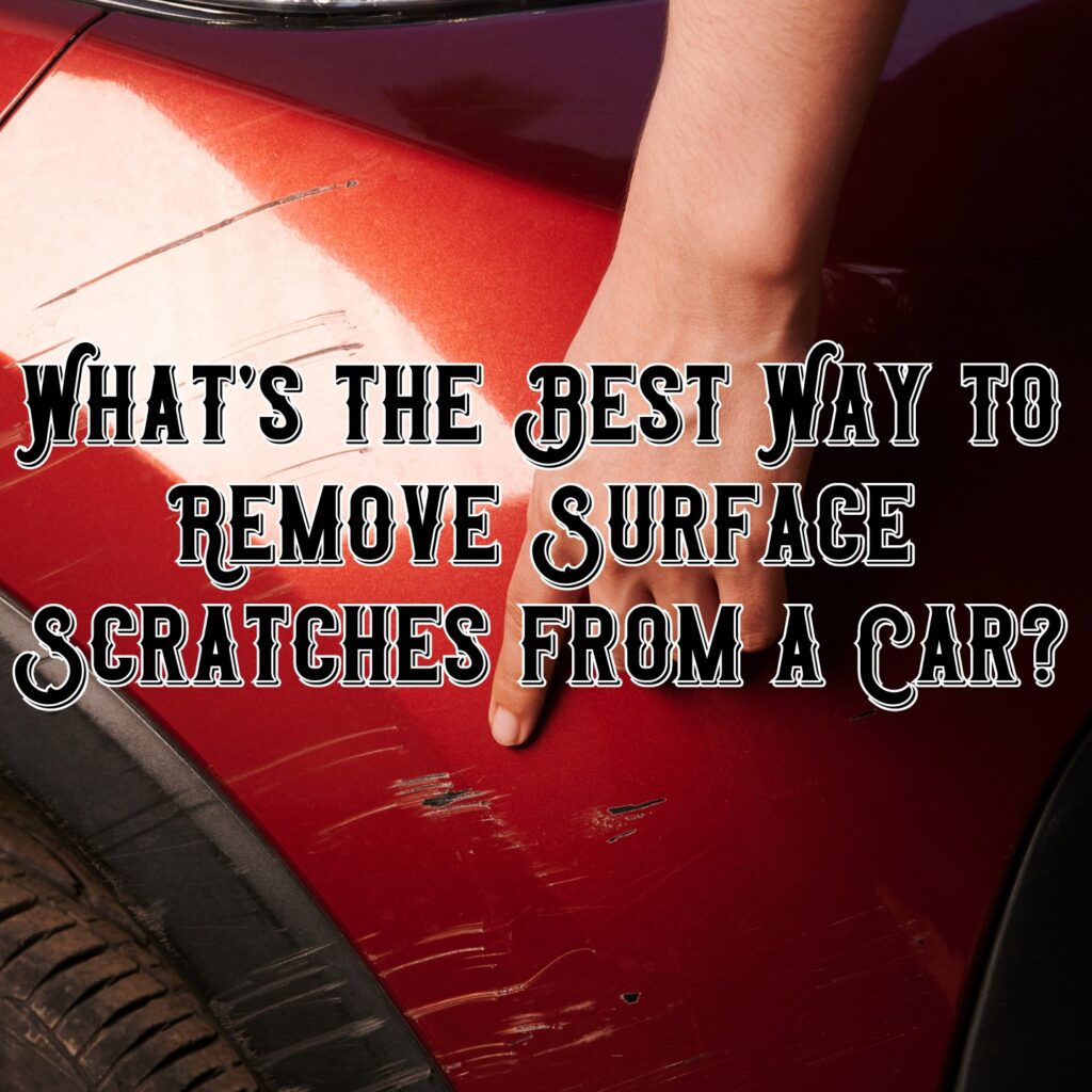 What&#8217;s the Best Way to Remove Surface Scratches from a Car?